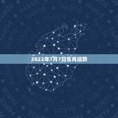 2022年7月7日生肖运势，2021年2月7日生肖运势