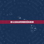 老公出轨会有哪些妇科疾病，老公出轨会不会把妇科病带回家