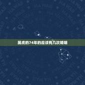 属虎的74年的应该有几次婚姻，74年属虎的男和74年属虎的女婚姻怎样？