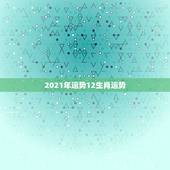 2021年运势12生肖运势，12生肖运势2021年运势详解势详解