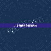 八字免费算命最准网站，算命八字哪个网站最准