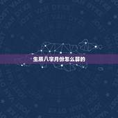生辰八字月份怎么算的，怎么算自己的生辰八字