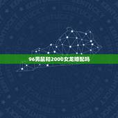 96男鼠和2000女龙婚配吗，2000年属龙和96年老鼠