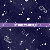 1977年属蛇人男的婚姻，1977年属蛇男2021年的运势和婚姻