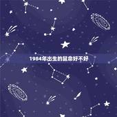 1984年出生的鼠命好不好，84年属鼠是什么命