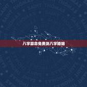 八字算命免费测八字婚姻，免费生辰八字算婚姻