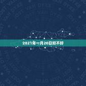 2021年一月20日好不好，2021年2月20号出门是不是好旦日子？