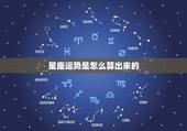 星座运势是怎么算出来的，怎样算自己每天的星座运势