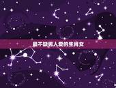 最不缺男人爱的生肖女，异性缘都要爆了的生肖女