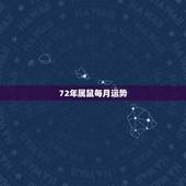 72年属鼠每月运势，72年属鼠男2021年每月的运程