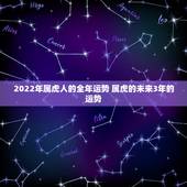2022年属虎人的全年运势 属虎的未来3年的运势