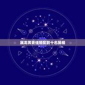 属龙男更佳婚配前十名属相，1976年属龙人一生婚姻