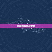 孕期物看男孩女孩，有孕期断断续续出现褐色物的姐妹但安全生下宝宝
