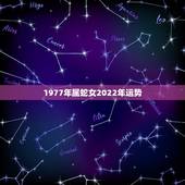 1977年属蛇女2022年运势，1977年属蛇未来5年大运