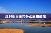戌时生肖羊和什么属相最配，属羊的跟属鼠的在一起，属相合吗？