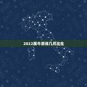 2022属牛忌讳几月出生，85年属牛36岁有一灾