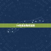 74年虎女每月运势，74年虎女今年每月运气