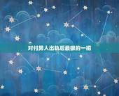 对付男人出轨后最狠的一招，报复出轨老公最狠的方式？