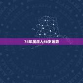 74年属虎人46岁运势，1974年属虎运势