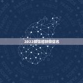 2022微信招财微信名，招财又吉利的微信名字有什么？