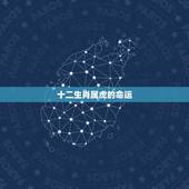 十二生肖属虎的命运，十二生肖属虎出生时辰的命运，属虎什么时辰出生好，最