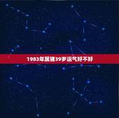 1983年属猪39岁运气好不好，1983年出生的人今年运程如何