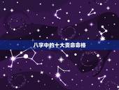 八字中的十大贵命命格，十大贵命命格