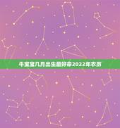 牛宝宝几月出生最好命2022年农历，牛宝宝几月几日出生最好命