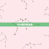 1993属鸡的运势，1993年属鸡2018年运势及运程