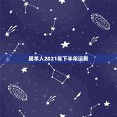 属羊人2021年下半年运势，91属羊人2021年全年运势年