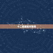 十二星座配对查询，星座是按阴历还是阳历，十二星座速配查询