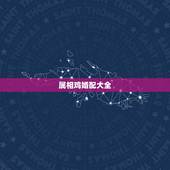 属相鸡婚配大全，鸡可以婚配什么属相？