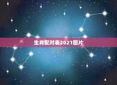 生肖配对表2021图片，属相年龄对照表2021