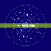 2021每天日期属相，2021年属相犯太岁的有哪些