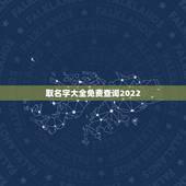 取名字大全免费查询2022，免费起名字大全男孩