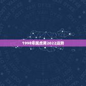 1998年属虎男2022运势，98年属虎2022年怎么样