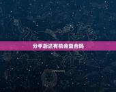 分手后还有机会复合吗，分手之后，还有机会复合吗？