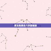 男女免费合八字算姻缘，免费合八字算姻缘