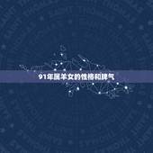 91年属羊女的性格和脾气，属羊的女人脾气暴躁