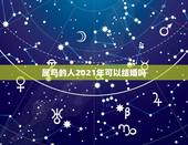 属马的人2021年可以结婚吗，2021年属马的运势和财运