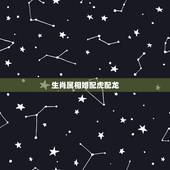 生肖属相婚配虎配龙，属虎可以与属龙的相配吗