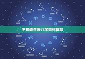 不知道生辰八字如何算命，什么是“生辰八字”？