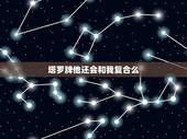 塔罗牌他还会和我复合么，塔罗牌还能复合吗