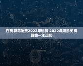 在线算命免费2022年运势 2022年周易免费算命一年运势