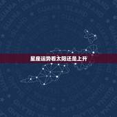 星座运势看太阳还是上升，看星座年度运势是看上升还是太阳