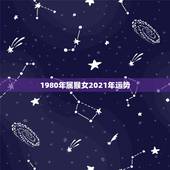 1980年属猴女2021年运势，1980年属猴女的感情命运