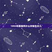 1993年属相鸡什么时候生女儿，1993年属鸡寅时出生的女孩，和什么属