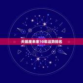 天蝎座未来10年运势排名，1983年天蝎女未来十年运势