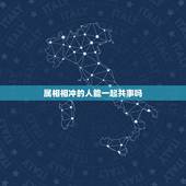属相相冲的人能一起共事吗，生肖相冲的人在一起怎么化解