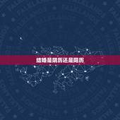 结婚是阴历还是阳历，结婚是用的阳历还是阴历